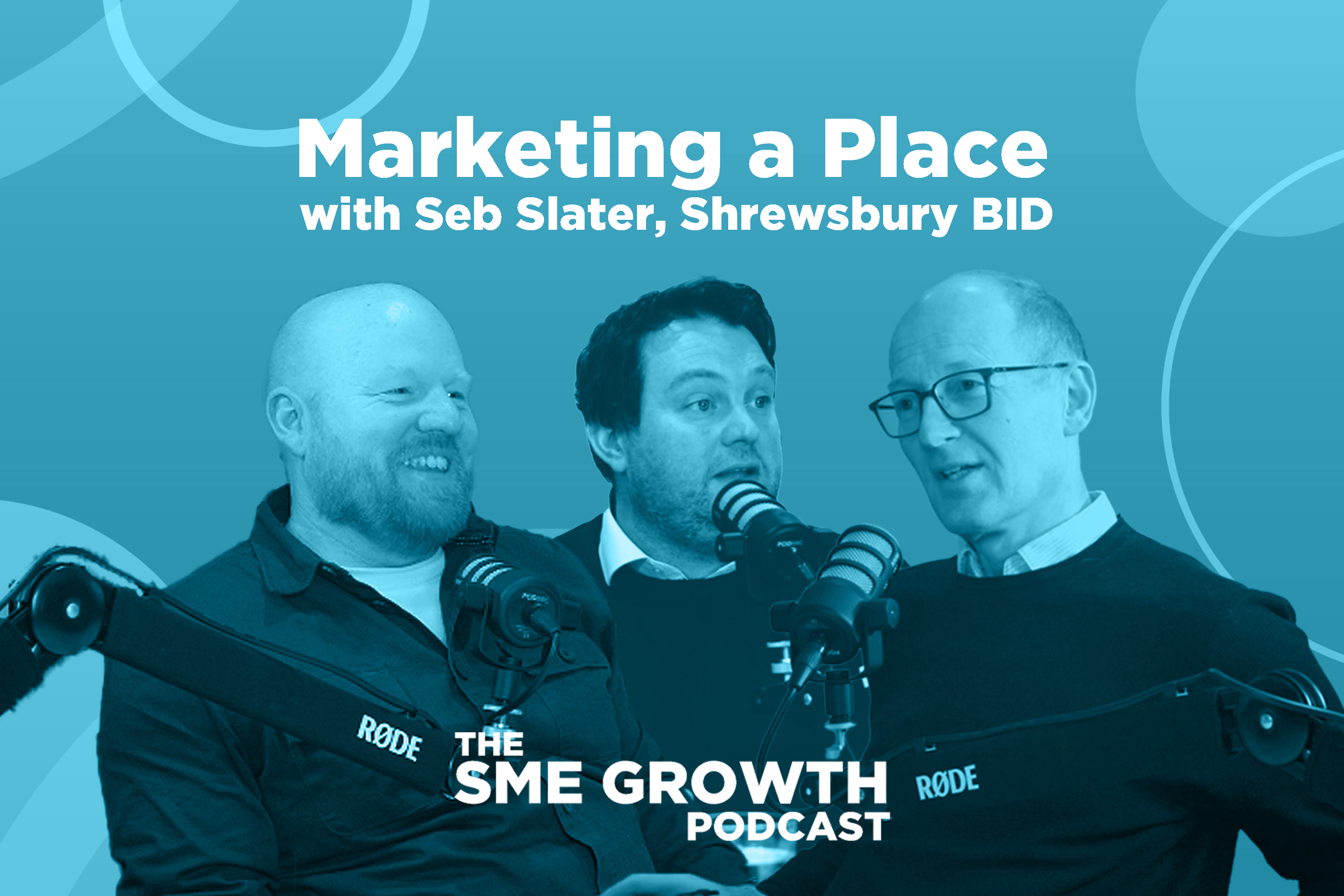 Marketing a Place with Seb Slater, Shrewsbury BID, The SME Growth podcast. Three males sit talking into microphones on blue background