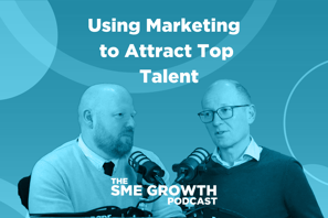 using marketing to attract top talents, The SME Growth podcast. Blue banner with two males speaking into microphones.