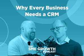 Why every business needs a CRM, The SME Growth podcast. Blue banner with two males speaking into microphones.