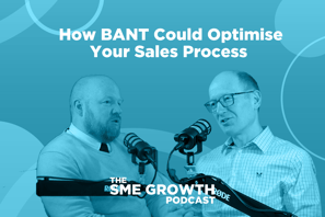 How BANT could optimise your sales process, The SME Growth podcast. Blue banner with two males speaking into microphones.