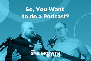 So you want to make a podcast, The SME Growth podcast. Blue banner with two males speaking into microphones.
