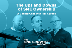 The Ups and Downs of SME Ownership, A Candid Chat with Phil Cordell, The SME Growth podcast. Blue banner with three males speaking into microphones.