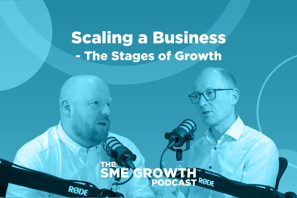 Scaling a business - The Stages of Growth, The SME Growth podcast. Blue banner with two males speaking into microphones.