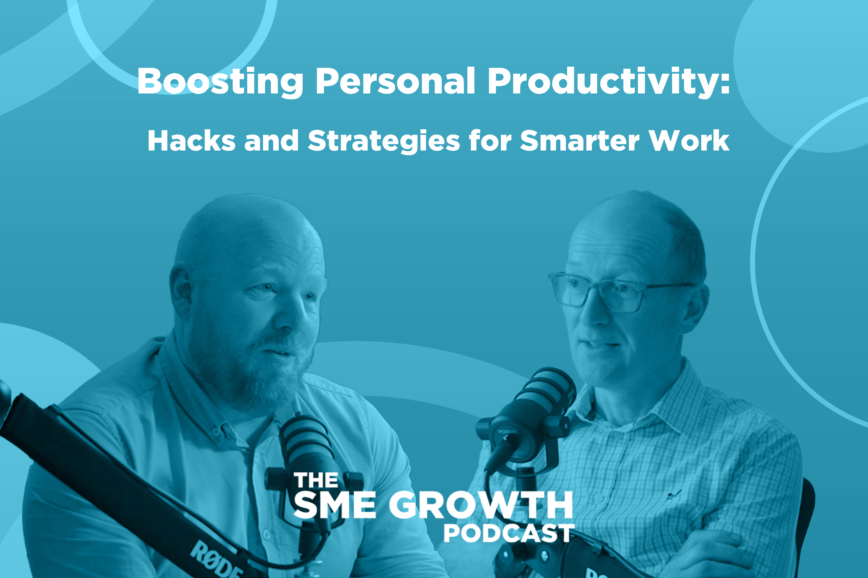 Boosting personal productivity: hacks and strategies for success, The SME Growth podcast. Blue banner with two males speaking into microphones.