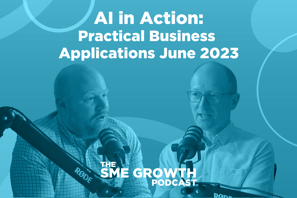 Ai in Action: Practical Business Applications June 2023 The SME Growth podcast. Blue banner with two males speaking into microphones.