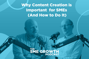 Why Content Creation is Important for SMEs (and how to do it) The SME Growth podcast. Blue banner with two males speaking into microphones.