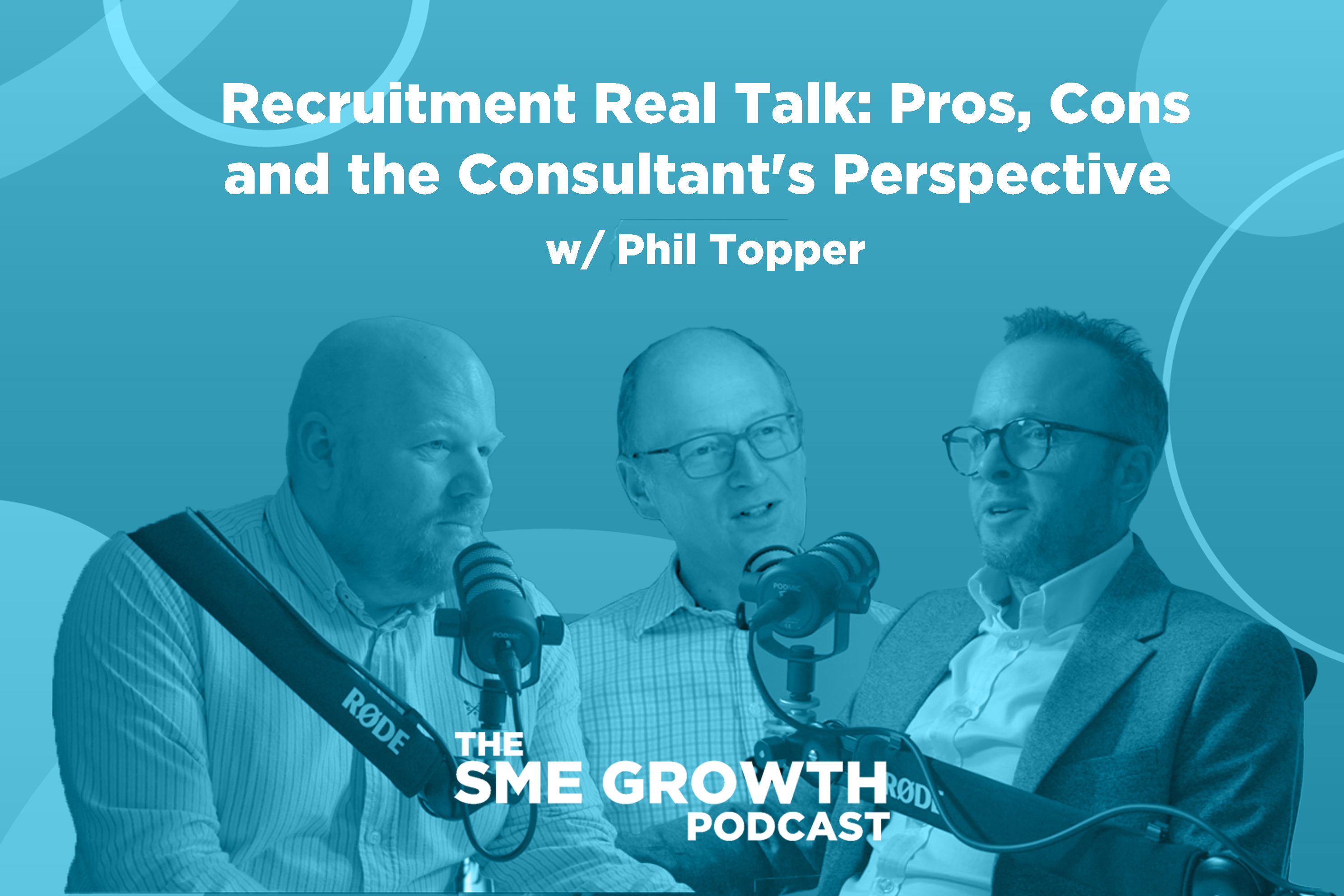 Recruitment Real Talk: Pros, Cons and the Consultant's Perspective w/ Phil Topper The SME Growth podcast.