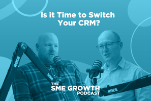 is it time to change your crm The SME Growth podcast. Blue banner with two males speaking into microphones.