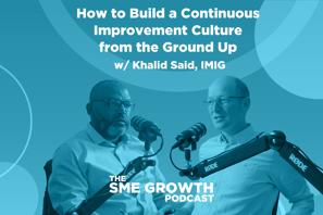 How to Build a Continuous Improvement Culture from the Ground Up The SME Growth podcast. Blue banner with two males speaking into microphones.