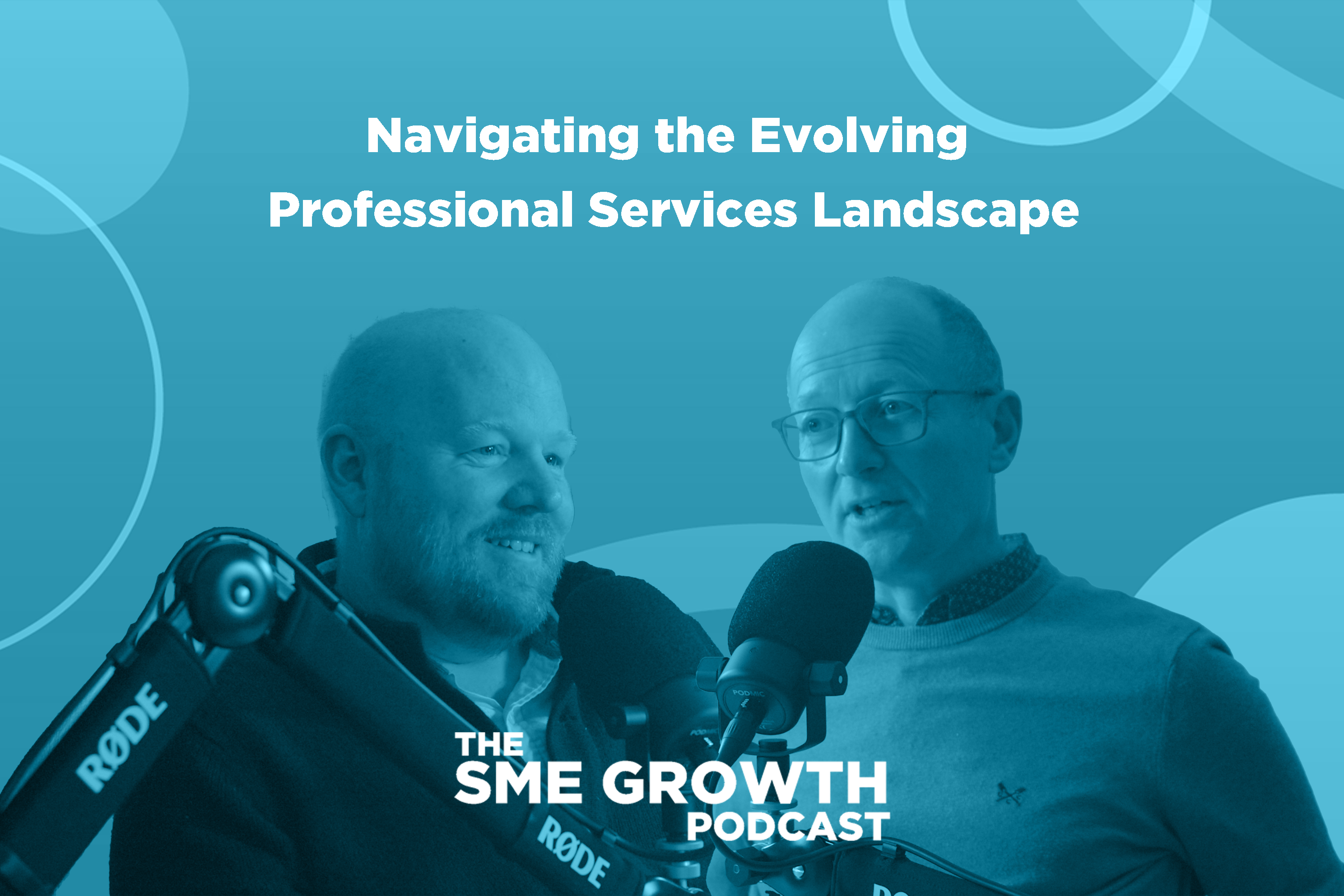 Navigating the Evolving Professional Services Landscape The SME Growth podcast. Blue banner with 2 people speaking into microphones.